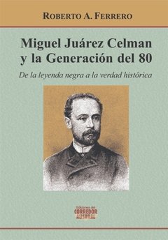 MIGUEL JUAREZ CELMAN Y LA GENERACION DEL 80 - FERRERO ROBERTO A