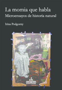 MOMIA QUE HABLA MICROENSAYOS DE HISTORIA NATURAL - PODGORNY IRINA