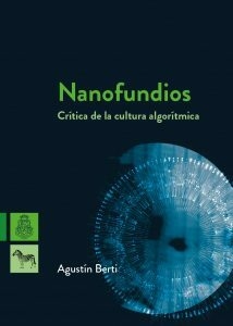 NANOFUNDIOS CRITICA DE LA CULTURA ALGORITMICA - BERTI AGUSTIN