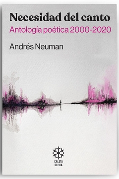 NECESIDAD DEL CANTO ANTOLOGIA POETICA 2000 2020 - ANDRES NEUMAN
