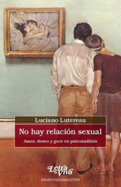 NO HAY RELACION SEXUAL AMOR DESEO Y GOCE EN PSICOANALISIS - LUTEREAU LUCIANO