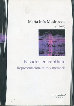 PASADOS EN CONFLICTO REPRESENTACION MITO MEMORIA - MUDROVCIC MARIA INES