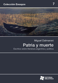 PATRIA Y MUERTE ESCRITOS SOBRE LITERATURA ARGENTINA Y POLITICA - DALMARONI MIGUEL