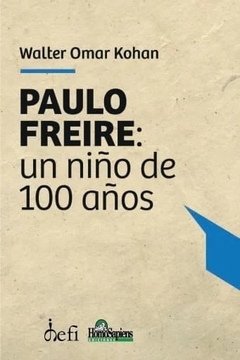 PAULO FREIRE UN NIÑO DE 100 AÑOS - WALTER OMAR KOHAN