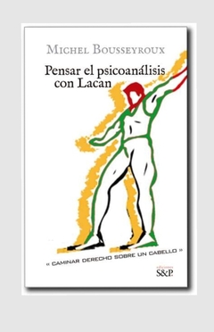 PENSAR EL PSICOANALISIS CON LACAN - MICHEL BOUSSEYROUX