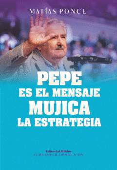 PEPE ES EL MENSAJE MUJICA LA ESTRATEGIA - PONCE MATIAS