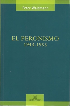 PERONISMO EL 1943 1955 - WALDMANN PETER