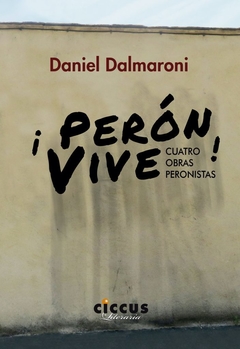 PERON VIVE CUATRO OBRAS PERONISTAS - DALMARONI DANIEL