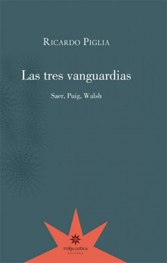 TRES VANGUARDIAS SAER PUIG WALSH - PIGLIA RICARDO