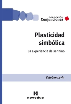 PLASTICIDAD SIMBOLICA LA EXPERIENCIA DE SER NIÑO - ESTEBAN LEVIN