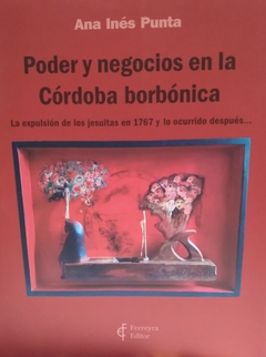 PODER Y NEGOCIOS EN LA CORDOBA BORBONICA - PUNTA ANA INES