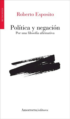 POLITICA Y NEGACION POR UNA FILOSOFIA AFIRMATIVA - ESPOSITO ROBERTO