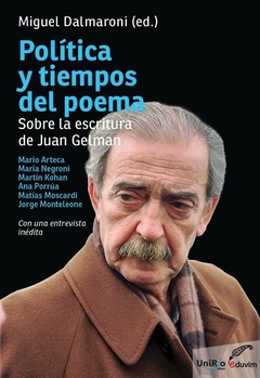 POLITICA Y TIEMPOS DEL POEMA SOBRE LA ESCRITURA DE JUAN GELMAN - MIGUEL DALMARONI EDITOR MARIA NEGRONI MARTIN KOHAN Y OTRXS