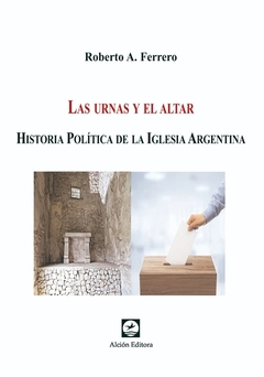LAS URNAS Y EL ALTAR HISTORIA POLITICA DE LA IGLESIA - FERRERO ROBERTO