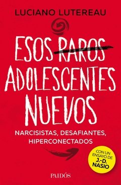 ESOS RAROS ADOLESCENTES NUEVOS NARCISISTAS DESAFIANTES HIPERCONECTADOS - LUTEREAU LUCIANO