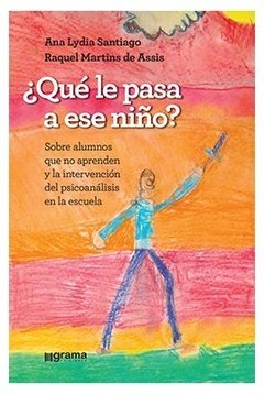 QUE LE PASA A ESE NIÑO PSICOANALIS EN LA ESCUELA - SANTIAGO A MARTINS R