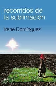 RECORRIDOS DE LA SUBLIMACION - IRENE DOMINGUEZ