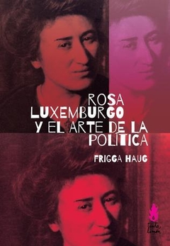 ROSA LUXEMBURGO Y EL ARTE DE LA POLITICA - HAUG FRIGGA
