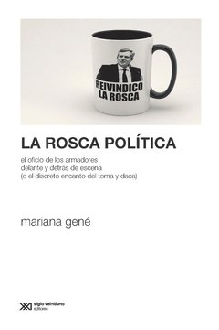 la rosca política el oficio de los armadores delante y detrás de escena (o el discreto encanto del toma y daca) Mariana Gené