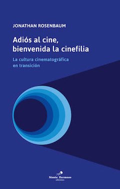 ADIÓS AL CINE BIENVENIDA LA CINEFILIA - ROSENBAUM JONATHAN