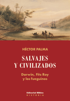 SALVAJES Y CIVILIZADOS DARWIN FITZ ROY Y LOS FUEGU - PALMA HECTOR