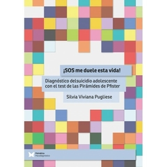 ¡SOS ME DUELE ESTA VIDA! DIAGNÓSTICO DEL SUICIDIO ADOLESCENTE CON EL TEST DE LAS PIRÁMIDES DE PFISTER - PUGLIESE SILVIA VIVIANA