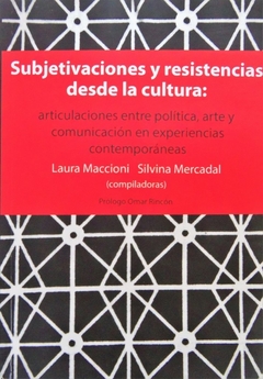 SUBJETIVACIONES Y RESISTENCIAS DESDE LA CULTURA - MACCIONI LAURA MERCADAL SILVIN