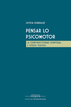 PENSAR LO PSICOMOTOR LA CONSTRUCTIVIDAD CORPORAL Y OTROS TEXTOS - GONZALEZ LETICIA