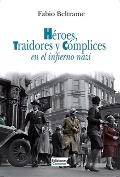 HEROES TRAIDORES Y COMPLICES EN EL INFIERNO NAZI - FABIO BELTRAME