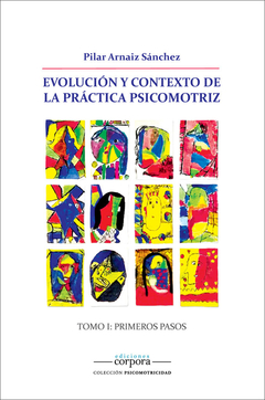 EVOLUCION Y CONTEXTO DE LA PRACTICA PSICOMOTRIZ TOMO 1 PRIMEROS PASOS - ARNAIZ SANCHEZ PILAR