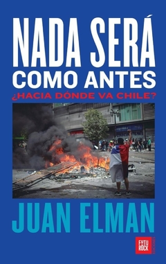 NADA SERA COMO ANTES ¿HACIA DÓNDE VA CHILE? - ELMAN JUAN