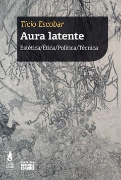 AURA LATENTE ESTETICA ETICA POLITICA TECNICA - ESCOBAR TICIO