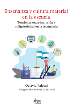 ENSEÑANZA Y CULTURA MATERIAL EN LA ESCUELA TENSIONES ENTRE INCUSIÓN Y OBLIGATORIEDAD EN LA SECUNDARIA - OCTAVIO FALCONI