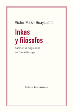 INKAS Y FILOSOFOS SABIDURIAS ORIGINARIAS DEL TAWANTISUYO - VICTOR MAZZI HUAYCUCHO