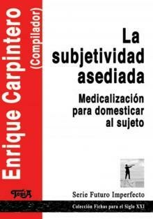 SUBJETIVIDAD ASEDIADA LA MEDICALIZACION PARA DOMESTICAR AL SUJETO - CARPINTERO ENRIQUE Y