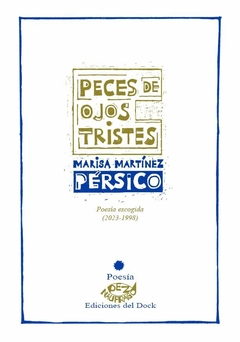 PECES DE OJOS TRISTES POESIA ESCOGIDA 2023 1998 - MARISA MARTINEZ PERSICO