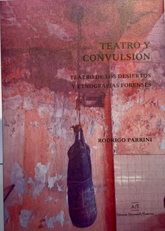 TEATRO Y CONVULSION TEATRO DE LOS DESIERTOS Y ETNOGRAFIA FORENSE - PARRINI RODRIGO