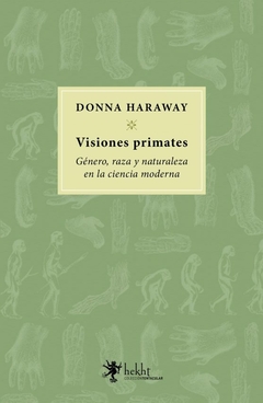 VISIONES PRIMATES GENERO RAZA Y NATURALEZA EN LA CIENCIA MODERNA - HARAWAY DONNA