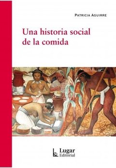 UNA HISTORIA SOCIAL DE LA COMIDA - AGUIRRE PATRICIA