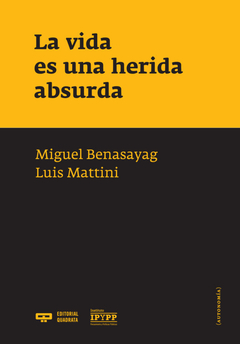 VIDA ES UNA HERIDA ABSURDA LA - BENASAYAG M MATTINI LUIS