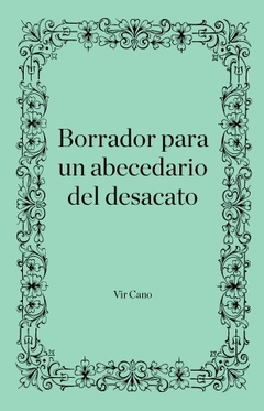 BORRADOR PARA UN ABECEDARIO PARA EL DESACATO - CANO VIRGINIA