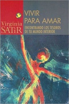 VIVIR PARA AMAR - Encontrando los tesoros de tu mundo interior - Virginia Satir