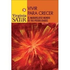 VIVIR PARA CRECER - El maravilloso mundo de tus posibilidades - Virginia Satir