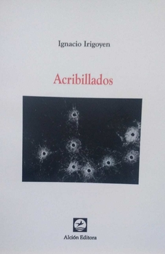 ACRIBILLADOS - IGNACIO IRIGOYEN