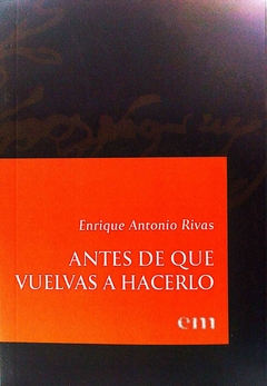 ANTES DE QUE VUELVAS A HACERLO - ENRIQUE ANTONIO RIVAS