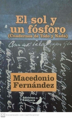 EL SOL Y UN FOSFORO CUADERNOS DE TODO Y NADA - MACEDONIO FERNANDEZ