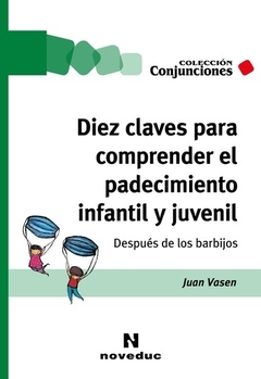 DIEZ CLAVES PARA COMPRENDER EL PADECIMIENTO INFANTIL Y JUVENIL DESPUES DE LOS BARBIJOS - VASEN JUAN