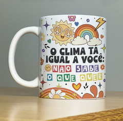 Caneca O Clima tá Igual a Você