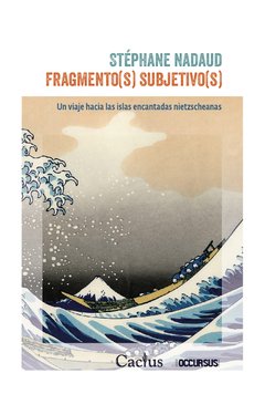 Fragmento (s) subjetivo (s). Un viaje hacia las encantadas islas nietzscheanas - Stéphane Nadaud