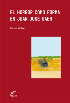 El horror como forma en Juan José Saer - Carlos Walker